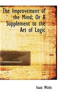 The Improvement of the Mind; Or a Supplement to the Art of Logic