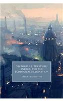 Victorian Literature, Energy, and the Ecological Imagination