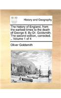 The History of England, from the Earliest Times to the Death of George II. by Dr. Goldsmith. the Second Edition, Corrected. .. Volume 1 of 4