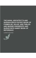 The Naval Architect's and Shipbuilder's Pocket-Book of Formulae, Rules, and Tables and Marine Engineer's and Surveyor's Handy Book of Reference