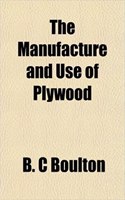 The Manufacture and Use of Plywood