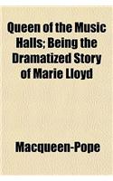 Queen of the Music Halls; Being the Dramatized Story of Marie Lloyd