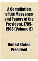 A Compilation of the Messages and Papers of the President, 1789-1908 (Volume 6): (English)
