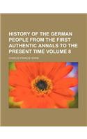 History of the German People from the First Authentic Annals to the Present Time Volume 8: (English)