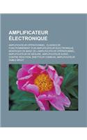 Amplificateur Electronique: Amplificateur Operationnel, Classes de Fonctionnement D'Un Amplificateur Electronique, Montages de Base de L'Amplifica(French)