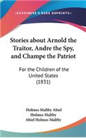 Stories about Arnold the Traitor, Andre the Spy, and Champe the Patriot