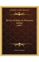 The Use Of Maize By Wisconsin Indians (1897)