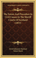 The Forms and Procedure in Civil Causes in the Sheriff Courts of Scotland (1853)