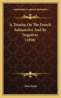 Treatise On The French Subjunctive And Its Negatives (1858)