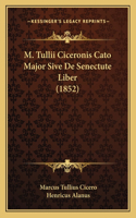 M. Tullii Ciceronis Cato Major Sive De Senectute Liber (1852)