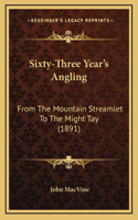 Sixty-Three Year's Angling: From The Mountain Streamlet To The Might Tay (1891)