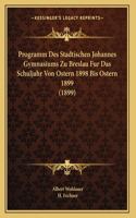 Programm Des Stadtischen Johannes Gymnasiums Zu Breslau Fur Das Schuljahr Von Ostern 1898 Bis Ostern 1899 (1899)