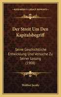 Streit Um Den Kapitalsbegriff: Seine Geschichtliche Entwicklung Und Versuche Zu Seiner Losung (1908)