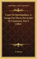 Cours De Marchandises, A L'usage Des Eleves Des Ecoles De Commerce, Part 3 (1905)