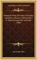 Mammals From The States Of Sinaloa And Jalisco, Mexico, Collected By J. H. Batty During 1904 And 1905 (1906)