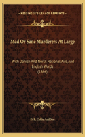 Mad Or Sane Murderers At Large