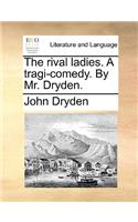 The Rival Ladies. a Tragi-Comedy. by Mr. Dryden.: (English)