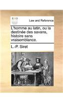 L'Homme Au Latin, Ou La Destine Des Savans, Histoire Sans Vraisemblance.