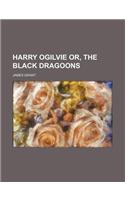 Harry Ogilvie Or, the Black Dragoons