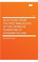Selections from the First Nine Books of the Croniche Fiorentine of Giovanni Villani;