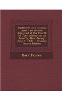 Sentiment as a National Asset: An Oration Delivered at the Fourth of July Celebration in Tenafly, New Jersey, July 4, 1908 - Primary Source Edition