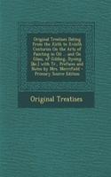 Original Treatises Dating from the Xiith to Xviiith Centuries on the Arts of Painting in Oil ... and on Glass, of Gilding, Dyeing [&C.] with Tr., Prefaces and Notes by Mrs. Merrifield