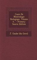Cours De Minéralogie Biologique, Volume 4... - Primary Source Edition