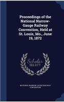 Proceedings of the National Narrow-Gauge Railway Convention, Held at St. Louis, Mo., June 19, 1872