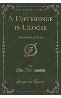 A Difference in Clocks: A Sketch in One Scene (Classic Reprint)