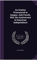 Oration Pronounced at Saugus, July Fourth, 1815, the Anniversary of American Independence