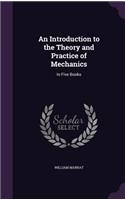 An Introduction to the Theory and Practice of Mechanics: In Five Books(English)
