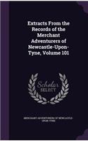 Extracts From the Records of the Merchant Adventurers of Newcastle-Upon-Tyne, Volume 101
