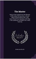 Master: Being in Part Copied From the Minutes of the School for Novelists, a Round Table of Good Fellows who, Long Since, Dined Every Saturday at the Sign o