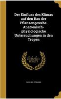 Der Einfluss des Klimas auf den Bau der Pflanzengewebe. Anatomisch-physiologische Untersuchungen in den Tropen