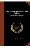 South American Fights and Fighters: And Other Tales of Adventure