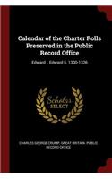 Calendar of the Charter Rolls Preserved in the Public Record Office: Edward I, Edward II. 1300-1326