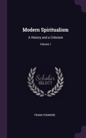 Modern Spiritualism: A History and a Criticism; Volume 1