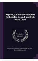 Reports, American Committee for Relief in Ireland, and Irish White Cross