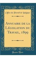 Annuaire de la Législation du Travail, 1899 (Classic Reprint)