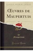 Oeuvres de Maupertuis, Vol. 1 (Classic Reprint)