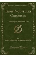 Trois Nouvelles Chinoises: Traduites Pour La PremiÃ¨re Fois (Classic Reprint)