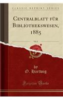 Centralblatt Fï¿½r Bibliothekswesen, 1885, Vol. 2 (Classic Reprint)