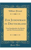 Zur Judenfrage in Deutschland: Vom Standpunkte Des Rechts Und Der Gewissensfreiheit (Classic Reprint)