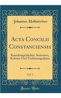 ACTA Concilii Constanciensis, Vol. 2: Konzilstagebücher, Sermones, Reform-Und Verfassungsakten (Classic Reprint)