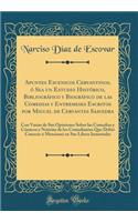 Apuntes Escenicos Cervantinos, Ó Sea Un Estudio Histórico, Bibliográfico Y Biográfico de Las Comedias Y Entremeses Escritos Por Miguel de Cervantes Saavedra: Con Varias de Sus Opiniones Sobre Las Comedias Y Cómicos Y Noticias de Los Comediantes Que D