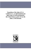 Exposition of the claim of G.A. LeMore & co., to eight hundred and thirty bales of cotton detained by the United States as prize of war. By John A. McClernand.