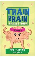 Train Your Brain: Mind-Twisting Puzzles: Beginner