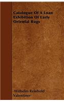 Catalogue Of A Loan Exhibition Of Early Oriental Rugs