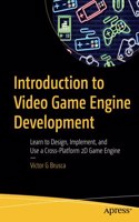 Introduction To Video Game Engine Development Learn To Design, Implement, And Use A Cross-Platform 2D Game Engine