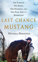 Last Chance Mustang: The Story of One Horse, One Horseman, and One Final Shot at Redemption